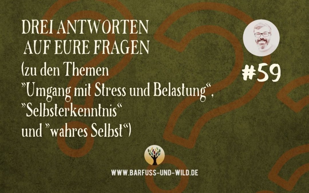 Hier kommen drei Antworten auf Eure Fragen (zu den Themen »Umgang mit Stress und Belastung«, »Selbsterkenntnis« und »wahres Selbst«) … [PODCAST #59 – Q&A]