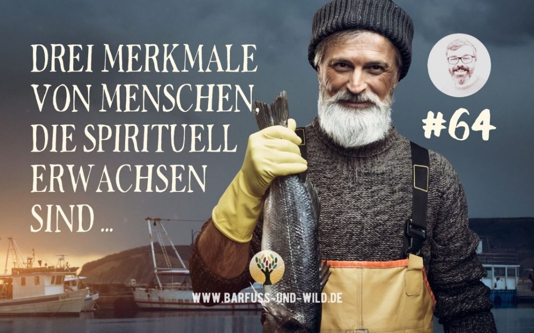 Drei Merkmale von Menschen, die spirituell erwachsen sind … [PODCAST #64]