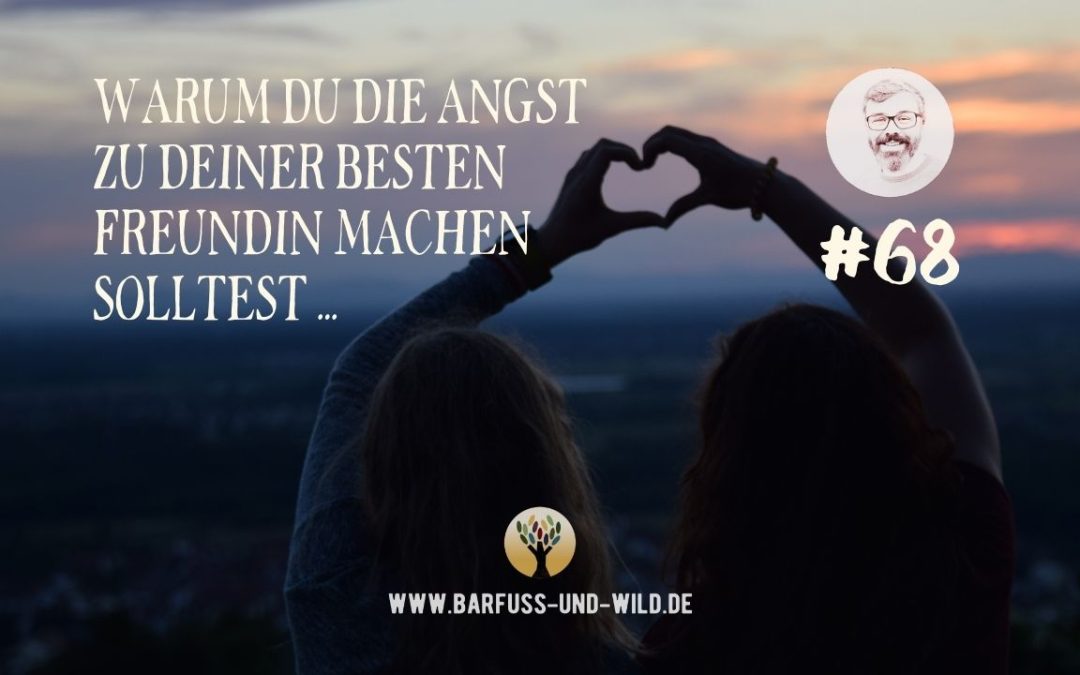 Warum Du die Angst zu Deiner besten Freundin machen solltest … [PODCAST #68]