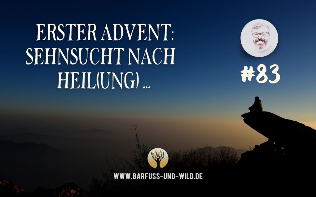 ERSTER ADVENT: Sehnsucht nach Heil(ung)… [PODCAST #83]