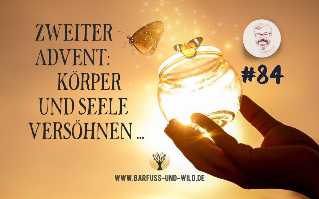 ZWEITER ADVENT: Körper und Seele versöhnen …. [PODCAST #84]