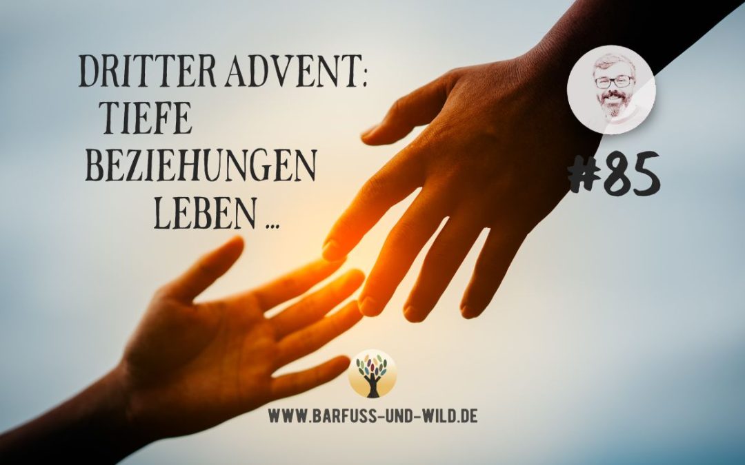 DRITTER ADVENT: Tiefe Beziehungen leben …[PODCAST #85]