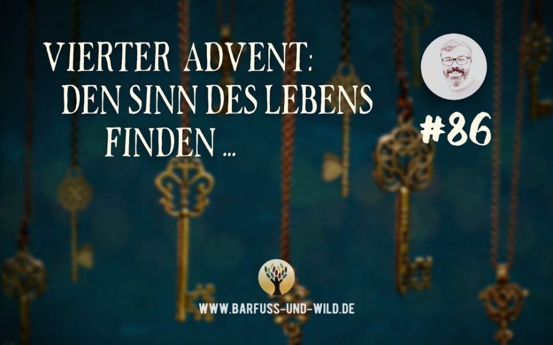 VIERTER ADVENT: Den Sinn des Lebens finden …[PODCAST #86]