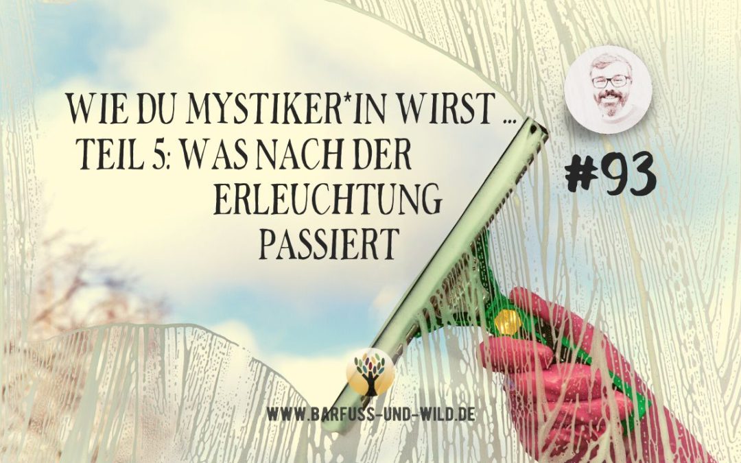 Wie Du Mystiker*in wirst … Teil 5: Was nach der Erleuchtung passiert [PODCAST #93]