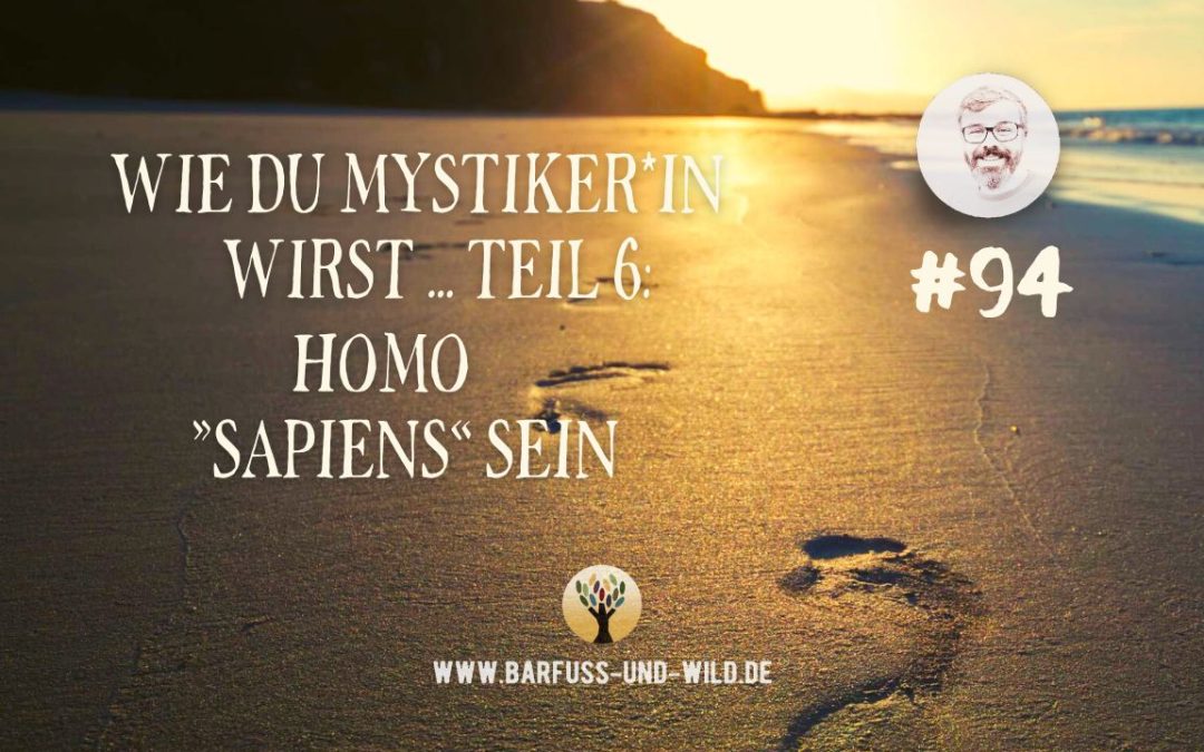 Wie Du Mystiker*in wirst … Teil 6: Homo »sapiens« sein [PODCAST #94]