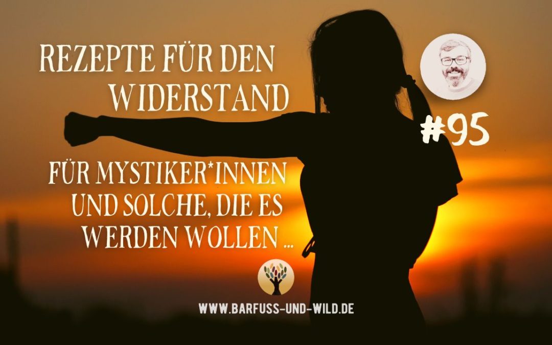 Rezepte für den Widerstand für Mystiker*innen und solche, die es werden wollen …[PODCAST #95]