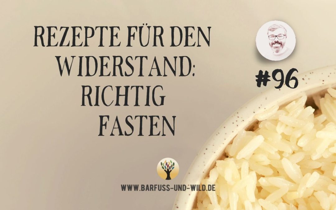 Rezepte für den Widerstand: Richtig fasten … [PODCAST #96]