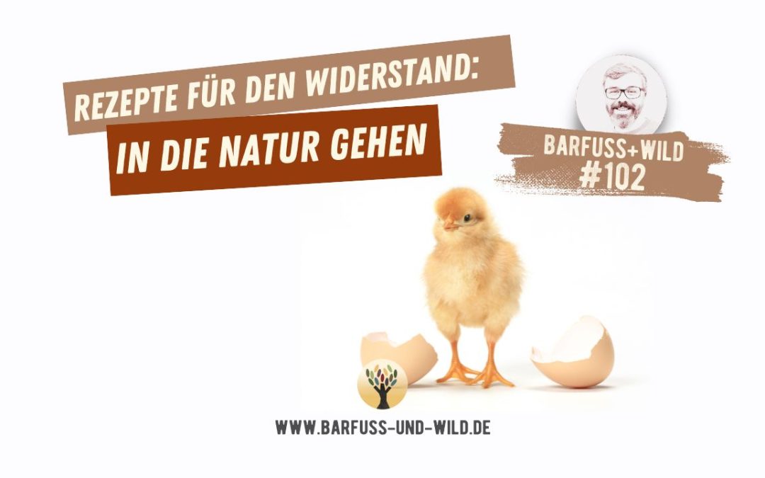 Rezepte für den Widerstand: In die Natur gehen … [PODCAST #102]