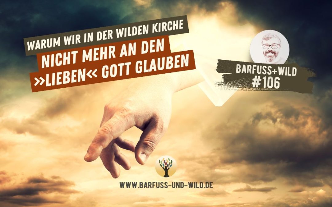 Warum wir in der Wilden Kirche nicht (mehr) an den »lieben« Gott glauben … [PODCAST #106]