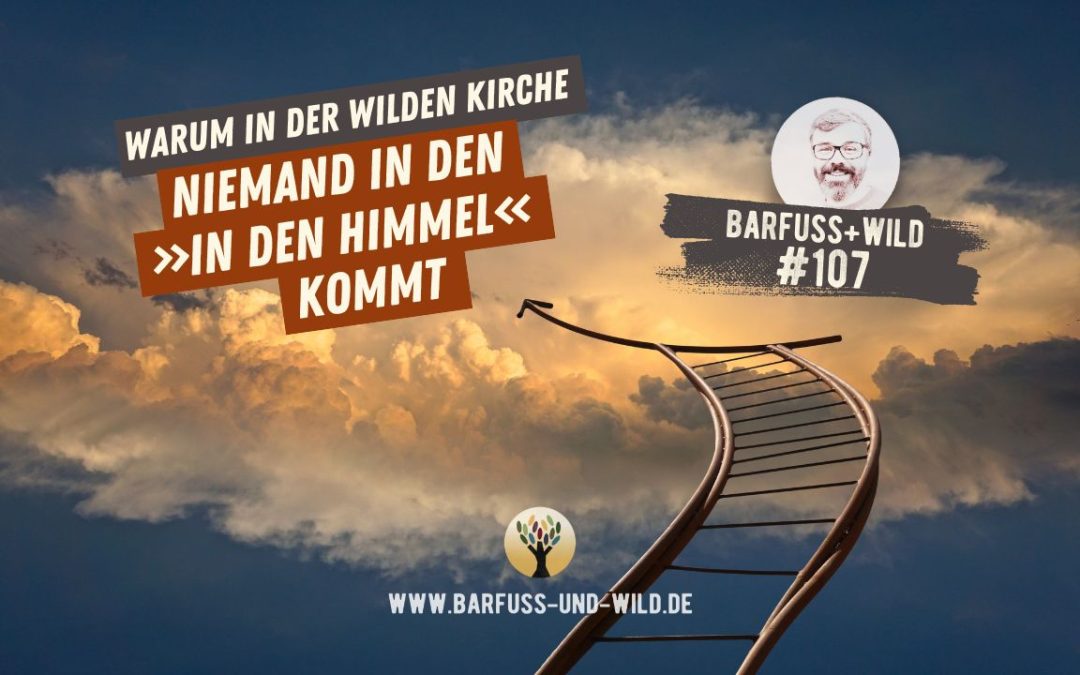 Warum in der Wilden Kirche niemand »in den Himmel kommt« … [PODCAST #107]