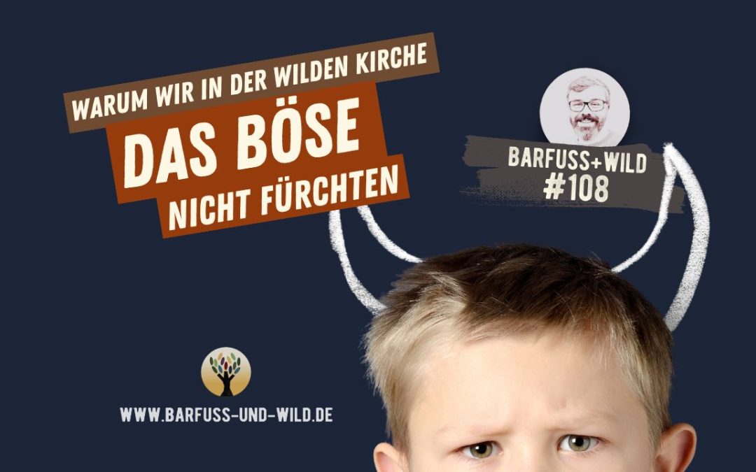 Warum wir in der Wilden Kirche das Böse nicht fürchten … [PODCAST #108]