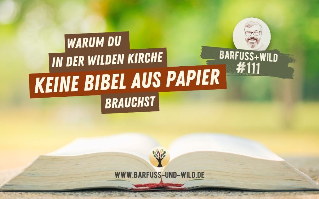 Warum Du in der wilden Kirche keine Bibel aus Papier brauchst (und deshalb ganz neu auf die Bibel schauen kannst) … [PODCAST #111]