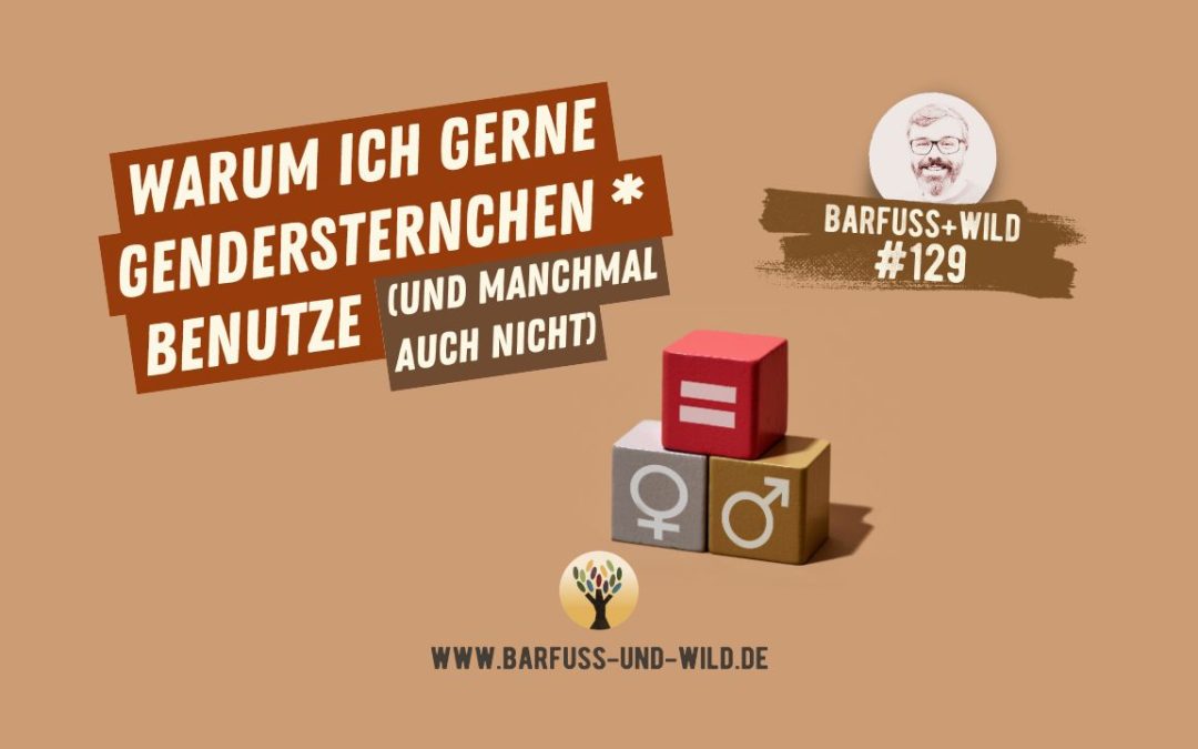 #129 – Warum ich gerne Gendersternchen benutze (und manchmal auch nicht)… [PODCAST #129]