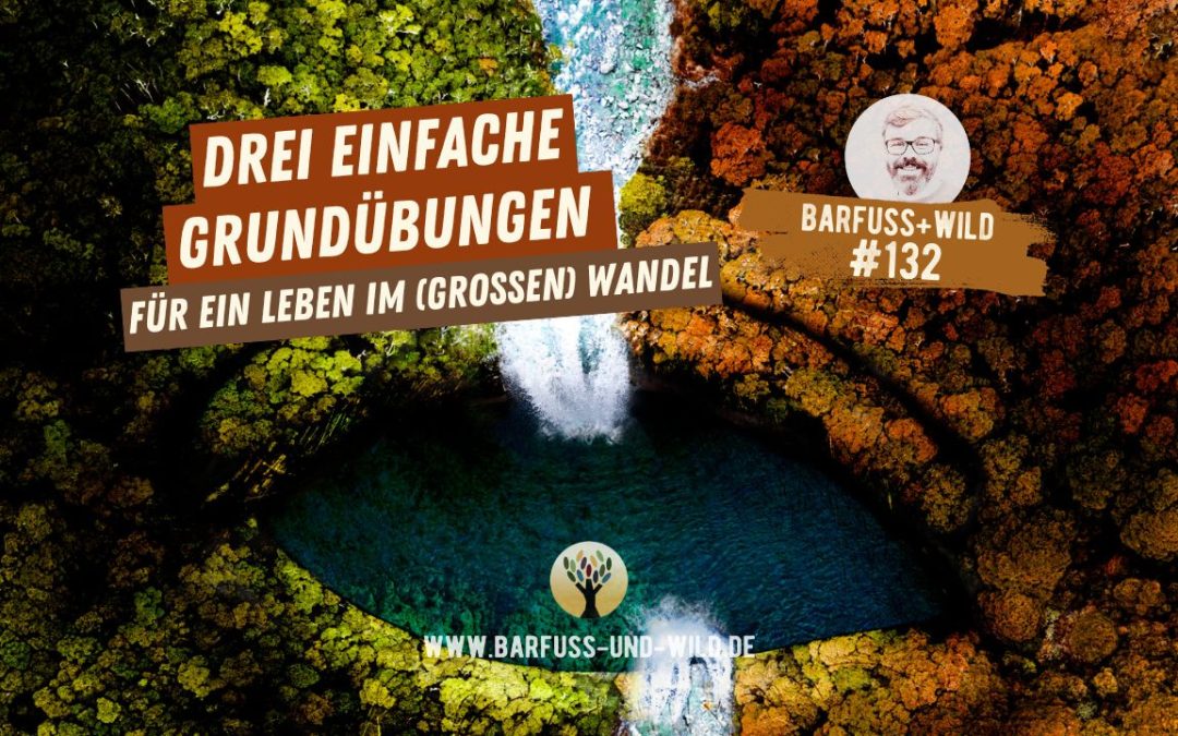 Drei einfache Grundübungen für ein Leben im (großen) Wandel… [PODCAST #132]