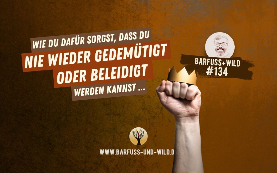 Wie Du dafür sorgst, dass Du nie wieder gedemütigt oder beleidigt werden kannst … [PODCAST #134]