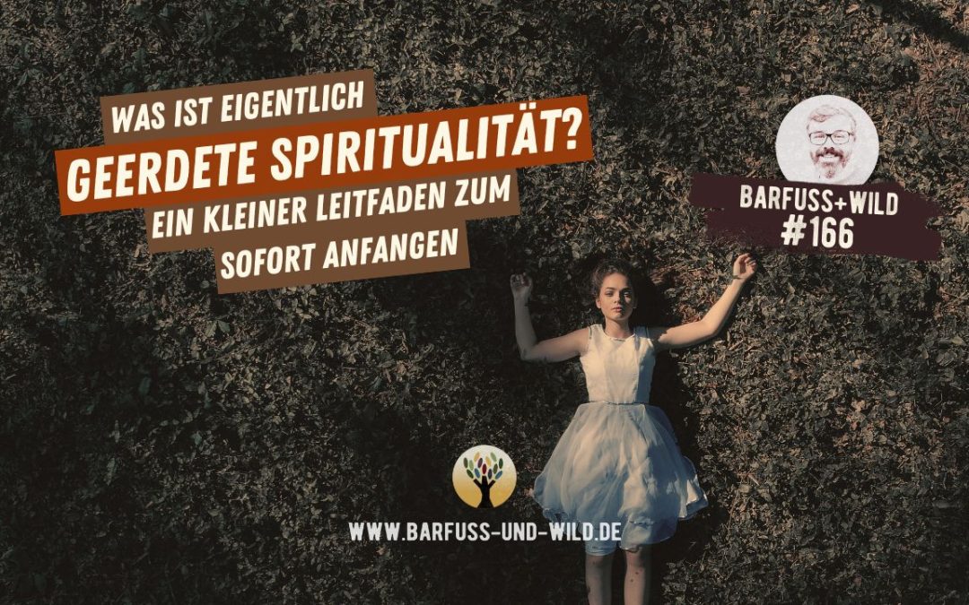 Was ist eigentlich »geerdete Spiritualität«? Ein kleiner Leitfaden zum Sofort-Anfangen … [PODCAST #166]