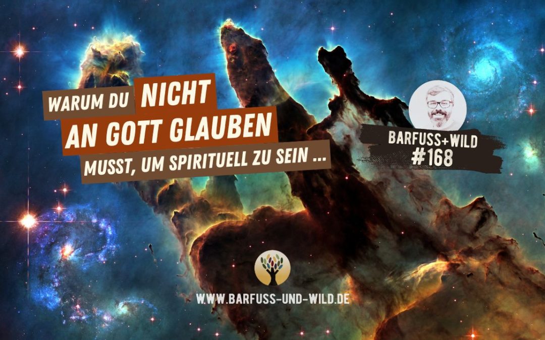 Warum Du nicht an Gott glauben musst, um spirituell sein … [PODCAST #168]