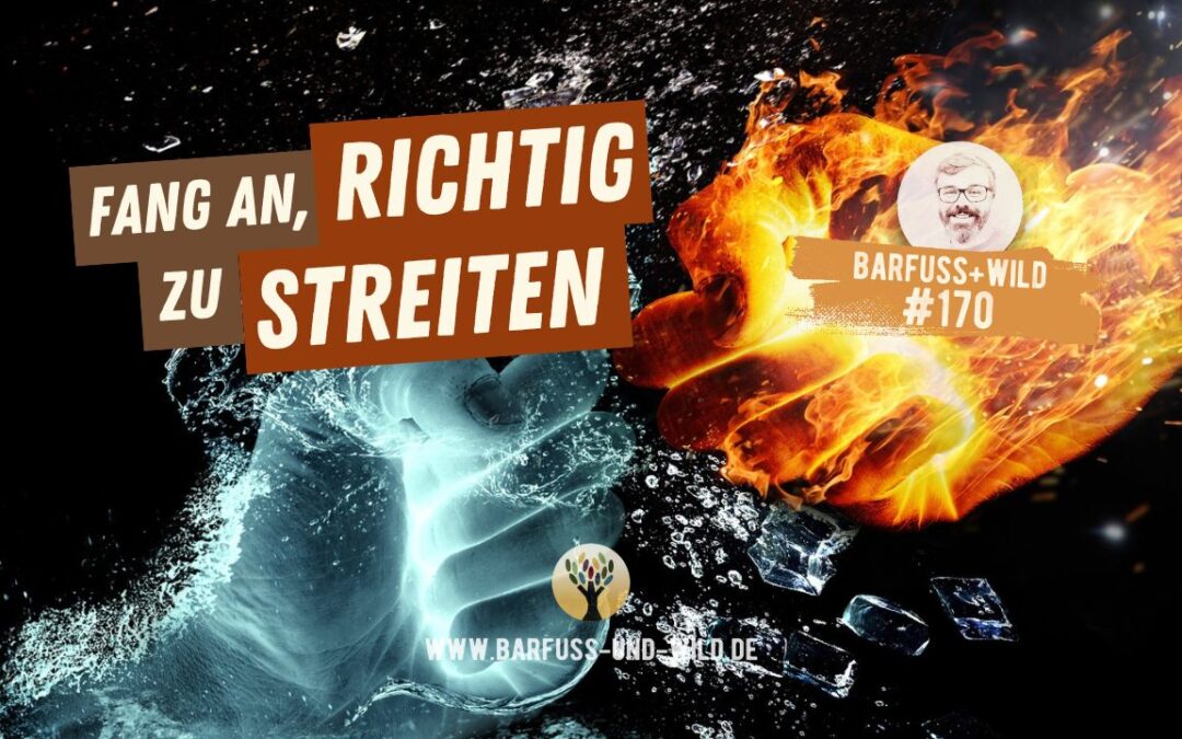 Fang an, richtig zu streiten … [PODCAST #170]