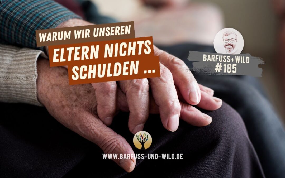 Warum wir unseren Eltern nichts schulden … [PODCAST #185]