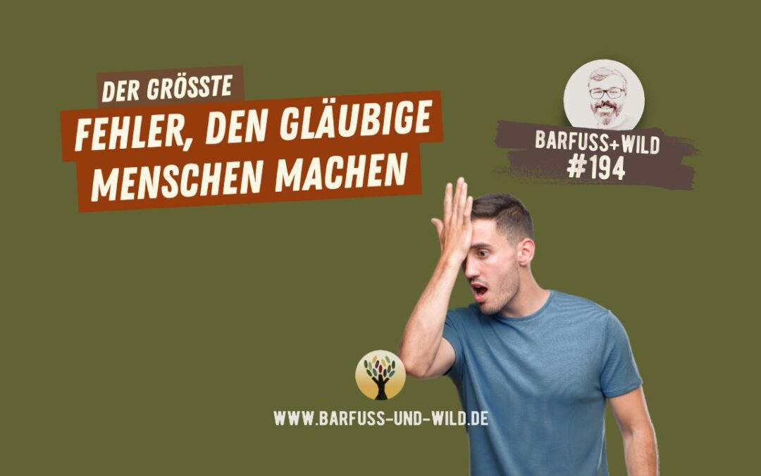 Der größte Fehler, den gläubige Menschen machen … [PODCAST #194]