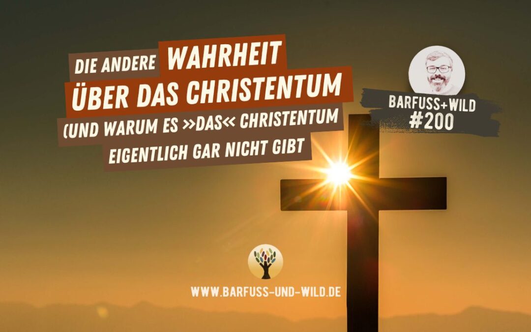 Die andere Wahrheit über das Christentum (und warum es DAS Christentum eigentlich gar nicht gibt) … [PODCAST #200]